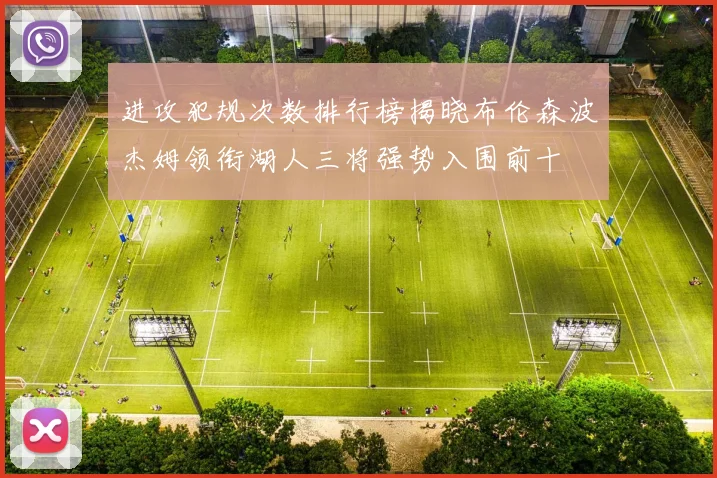 进攻犯规次数排行榜揭晓布伦森波杰姆领衔湖人三将强势入围前十