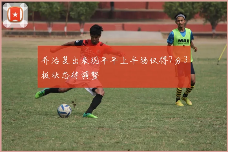 乔治复出表现平平上半场仅得7分3板状态待调整