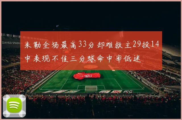 米勒全场最高33分却难救主29投14中表现不佳三分球命中率低迷